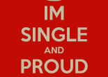 be proud you are single